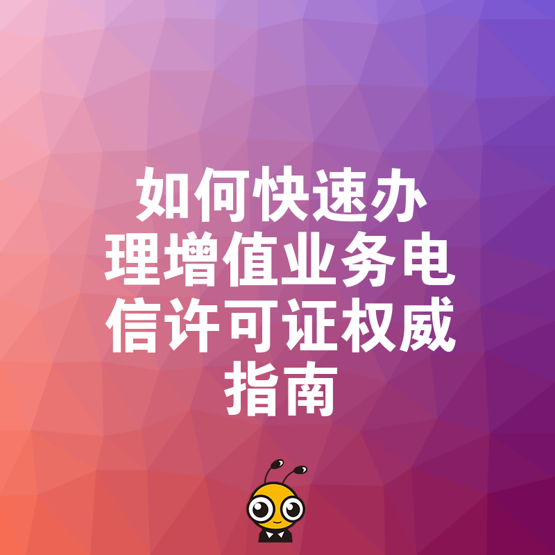 如何快速办理增值业务电信许可证权威指南