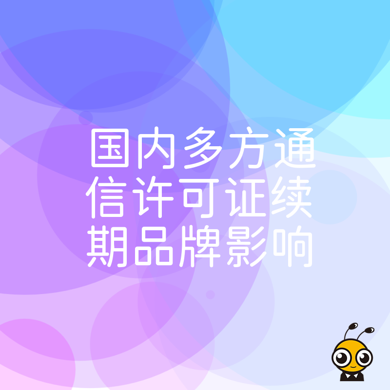 国内多方通信许可证续期策略揭秘品牌价值最大化之路