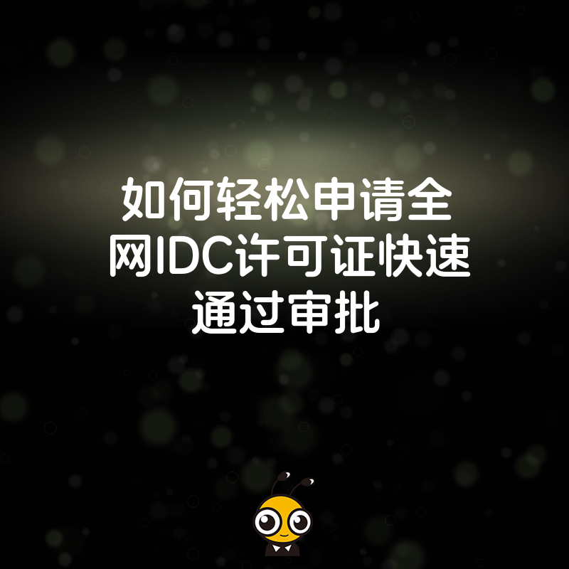 如何轻松申请全网IDC许可证快速通过审批