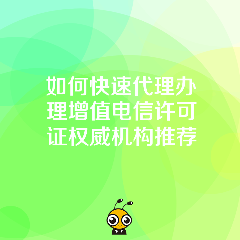 如何快速代理办理增值电信许可证权威机构推荐