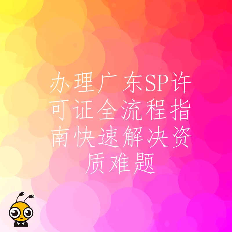 办理广东SP许可证全流程指南快速解决资质难题