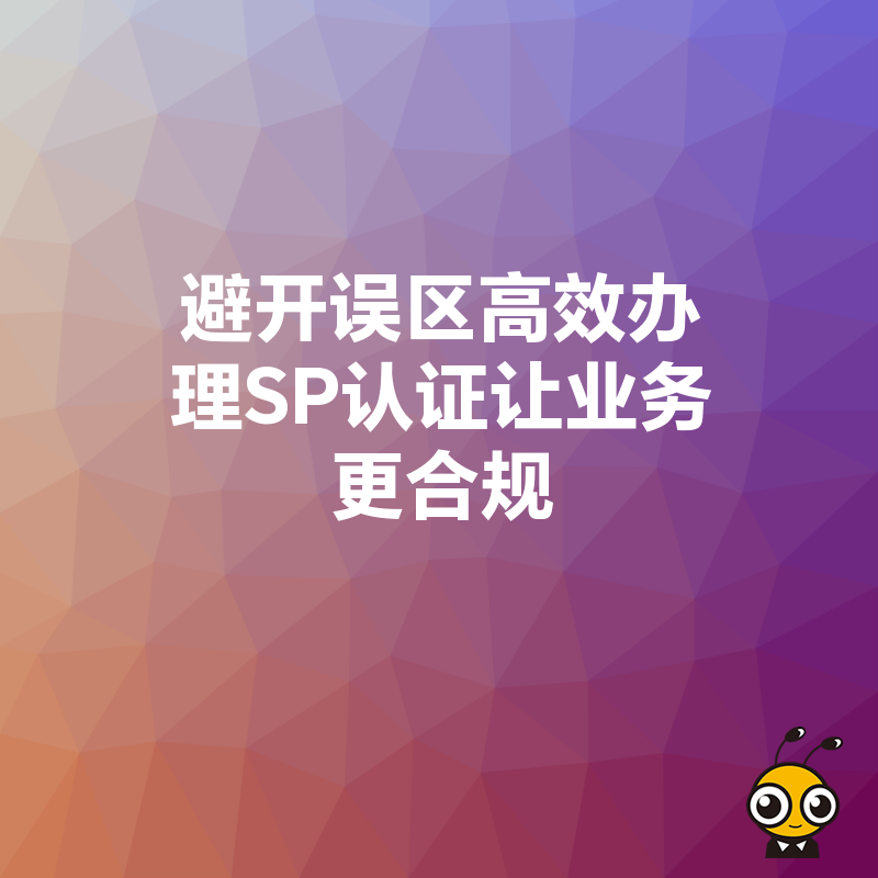 避开误区高效办理SP认证让业务更合规