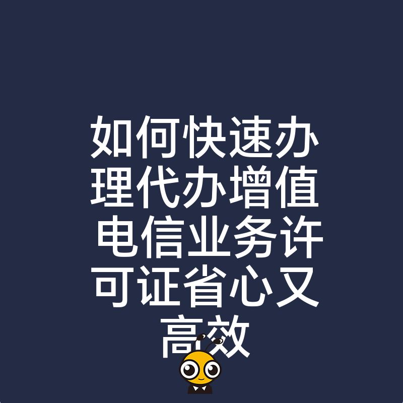 如何快速办理代办增值电信业务许可证省心又高效