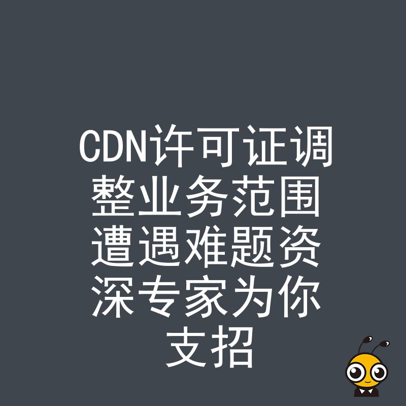 CDN许可证调整业务范围遭遇难题资深专家为你支招