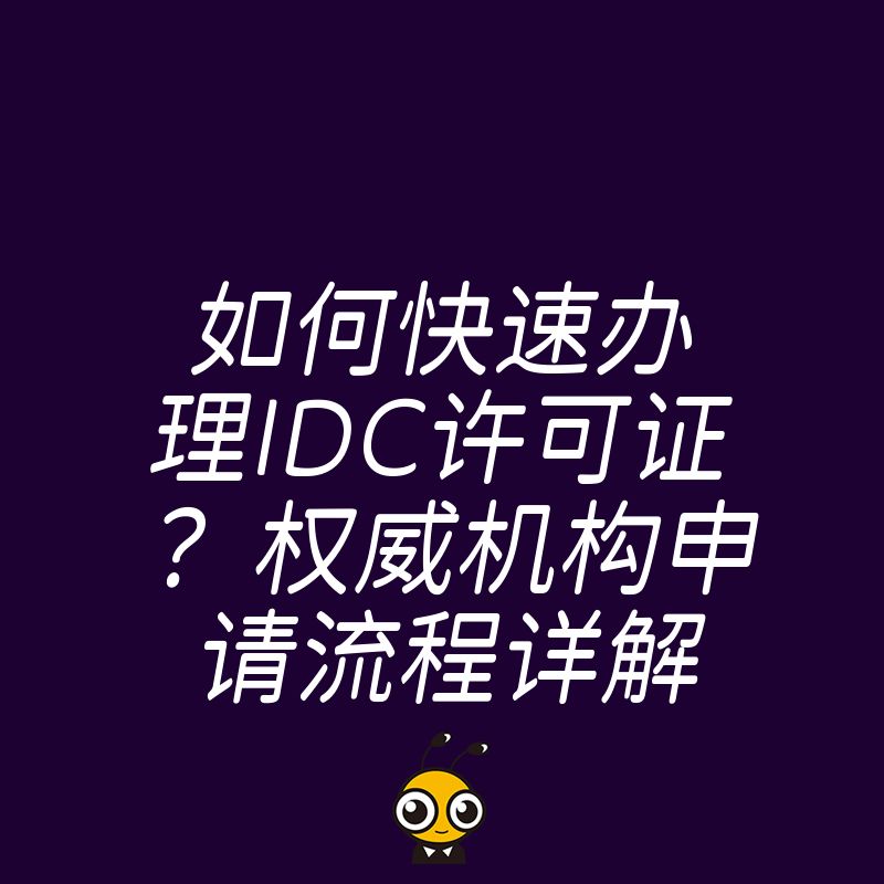 如何快速办理IDC许可证？权威机构申请流程详解