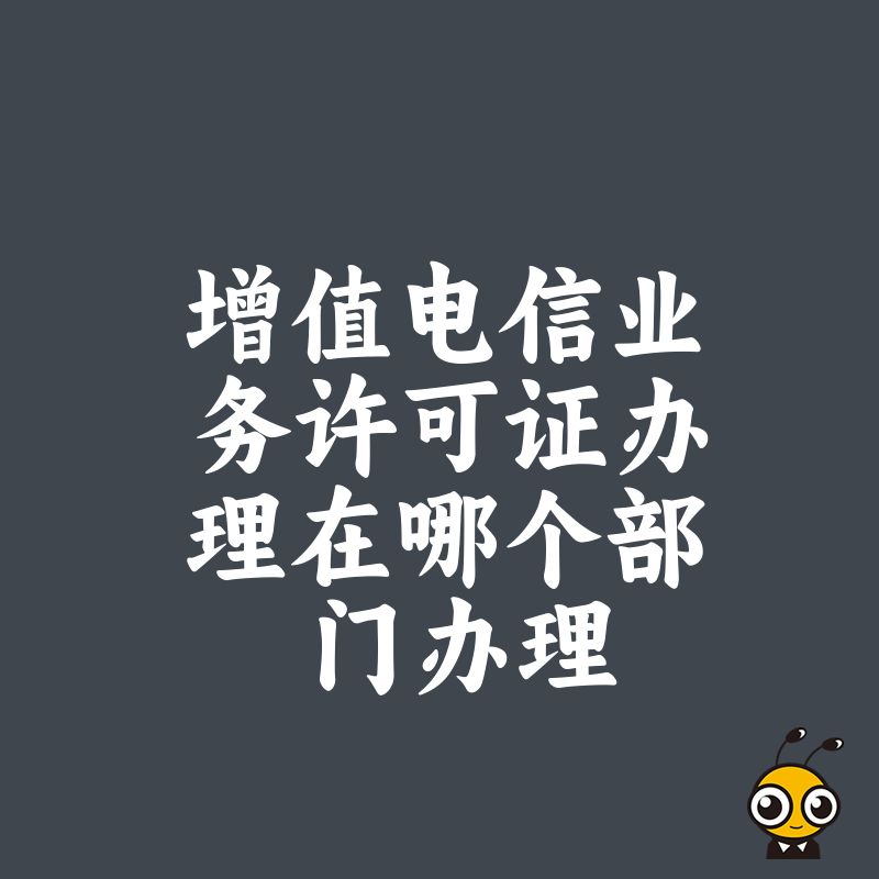 权威解答增值电信业务许可证办理流程与负责部门