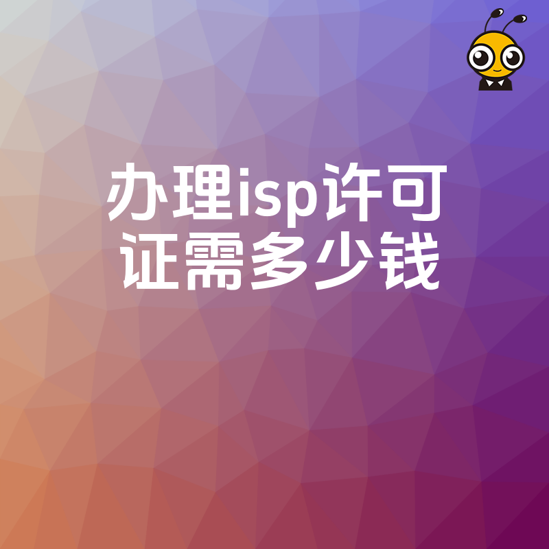 低预算也能办！ISP许可证费用大揭秘办理费用一网打尽