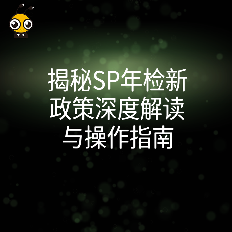 揭秘SP年检新政策深度解读与操作指南