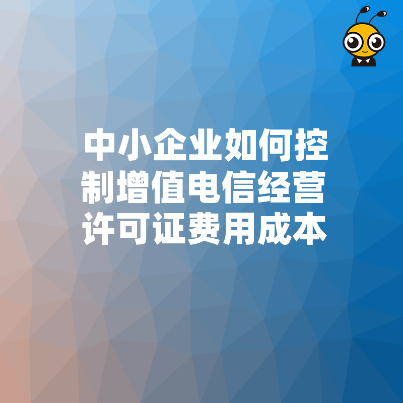 中小企业如何控制增值电信经营许可证费用成本