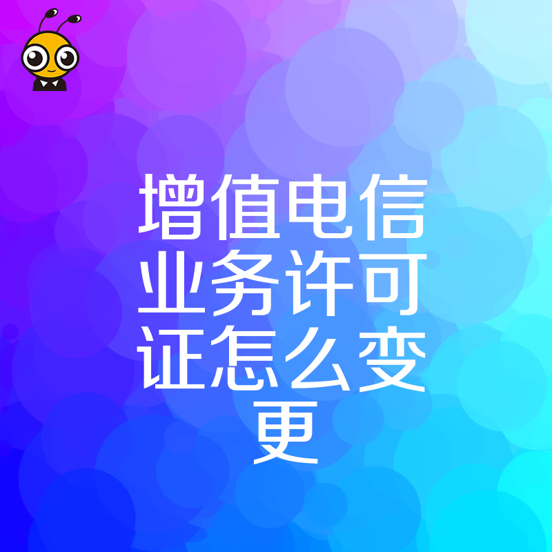 专业指导：快速解决增值电信业务许可证变更中的难题