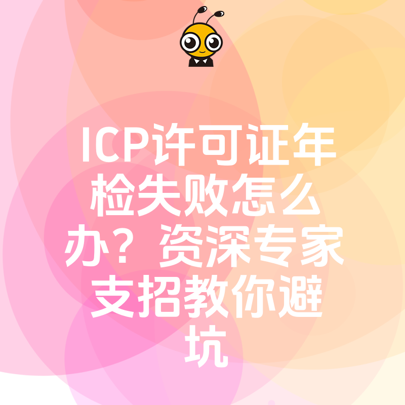 ICP许可证年检失败怎么办？资深专家支招教你避坑