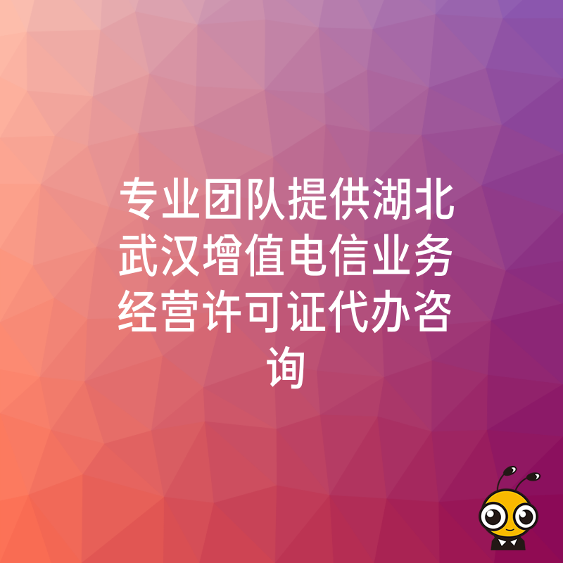 专业团队提供湖北武汉增值电信业务经营许可证代办咨询