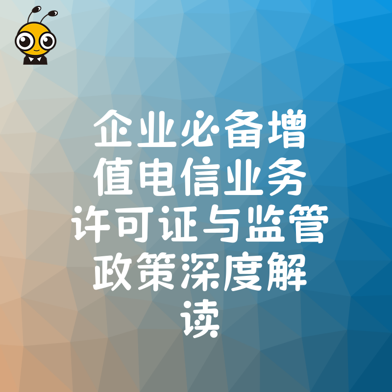 企业必备增值电信业务许可证与监管政策深度解读