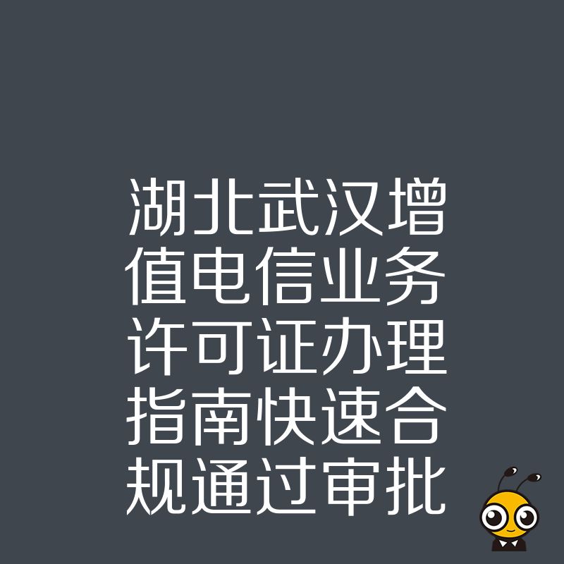 湖北武汉增值电信业务许可证办理指南快速合规通过审批
