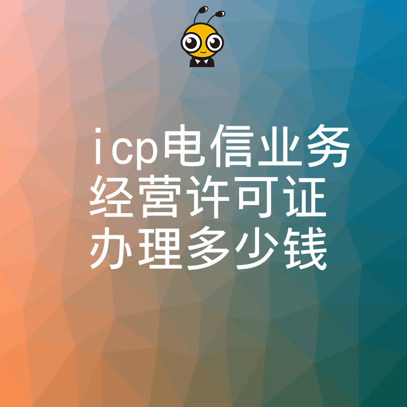 ICP电信业务许可证怎么办理费用详解低至XXX元起
