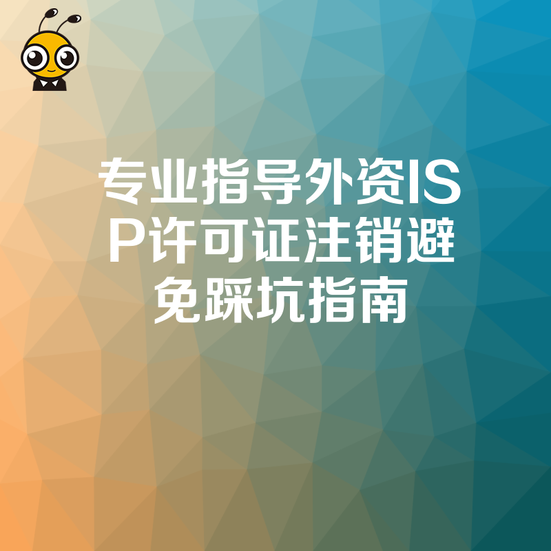 专业指导外资ISP许可证注销避免踩坑指南