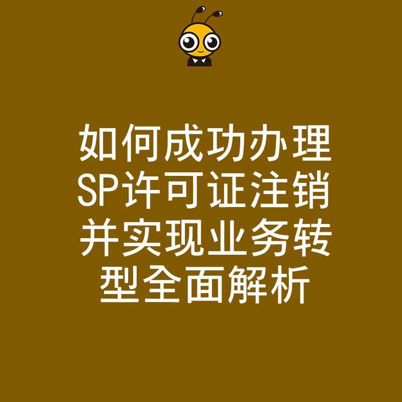 如何成功办理SP许可证注销并实现业务转型全面解析