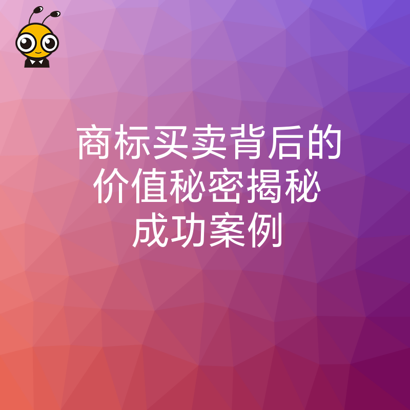 商标买卖背后的价值秘密揭秘成功案例