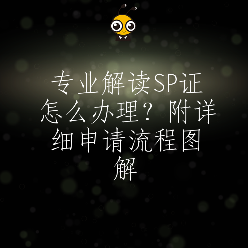 专业解读SP证怎么办理？附详细申请流程图解