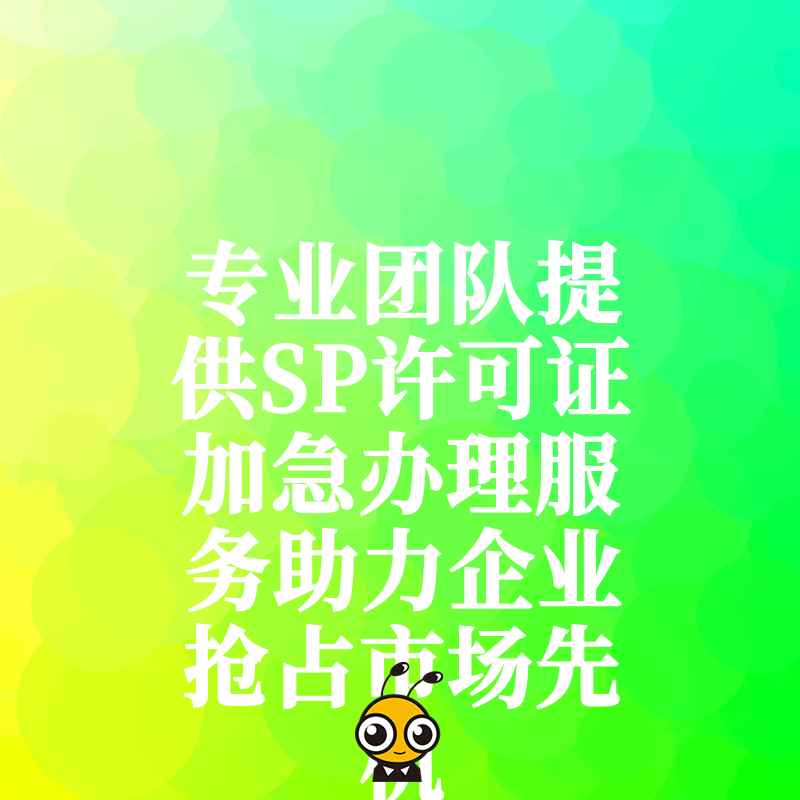 专业团队提供SP许可证加急办理服务助力企业抢占市场先机