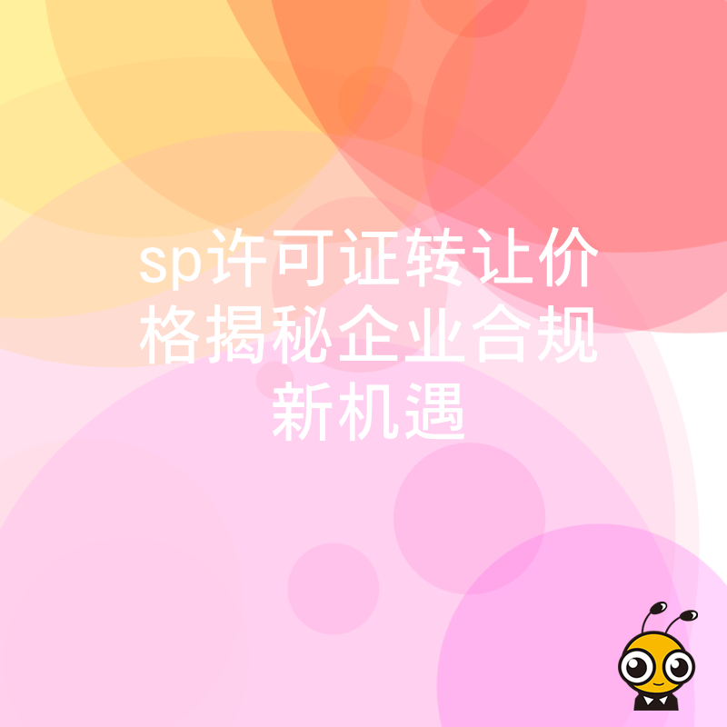 sp许可证转让价格揭秘企业合规新机遇