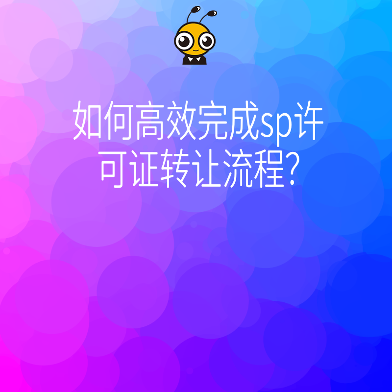 如何高效完成sp许可证转让流程？