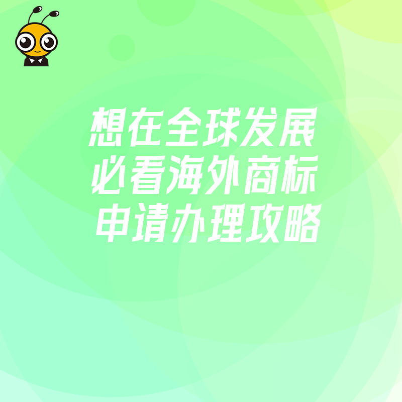 想在全球发展必看海外商标申请办理攻略