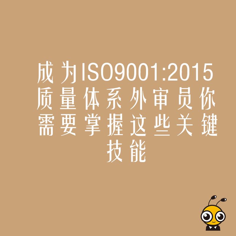 成为ISO9001:2015质量体系外审员你需要掌握这些关键技能