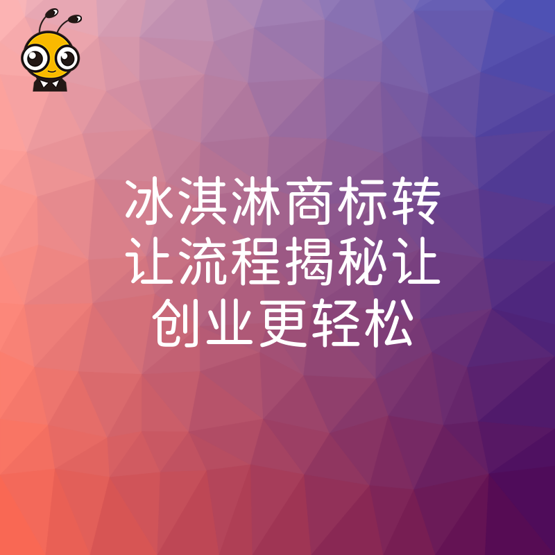冰淇淋商标转让流程揭秘让创业更轻松