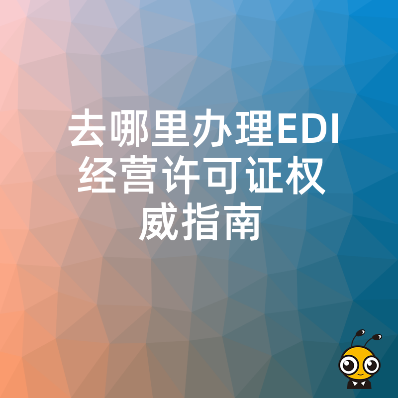去哪里办理EDI经营许可证权威指南