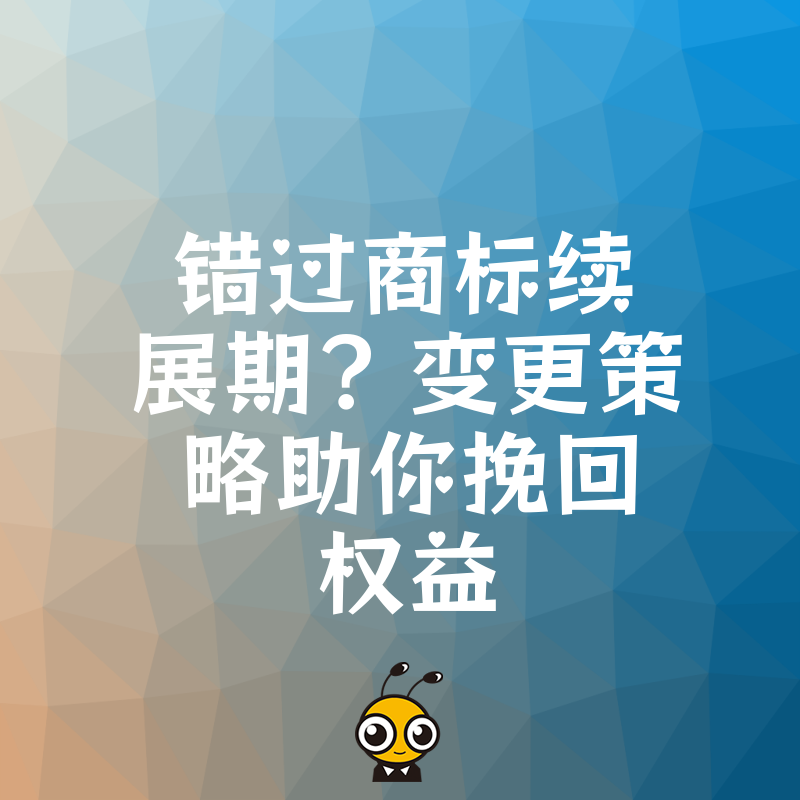 错过商标续展期？变更策略助你挽回权益