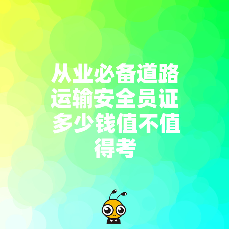 从业必备道路运输安全员证多少钱值不值得考