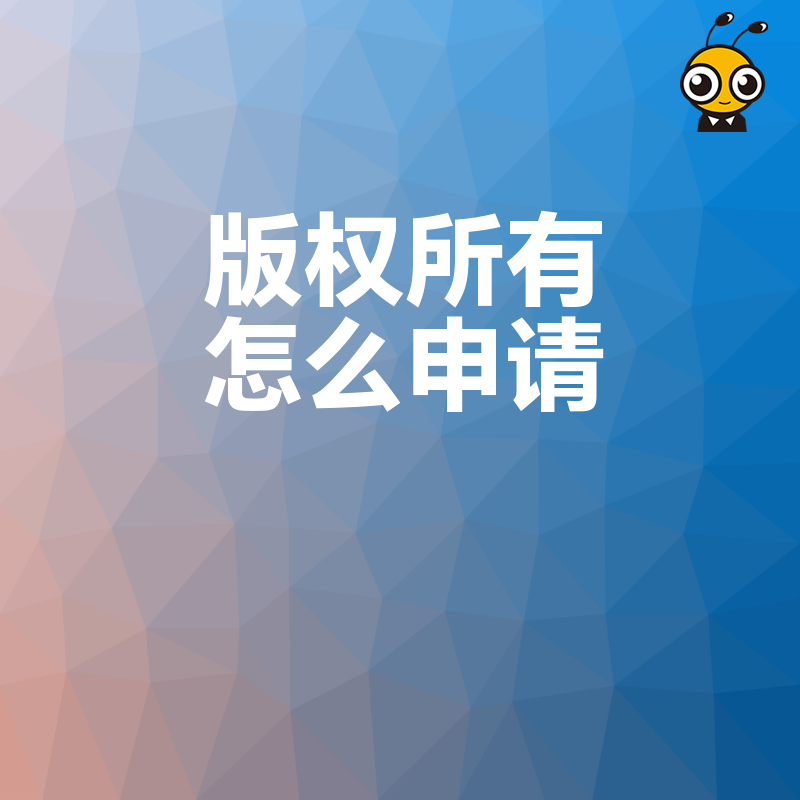 手把手教你搞定作品版权申请全流程