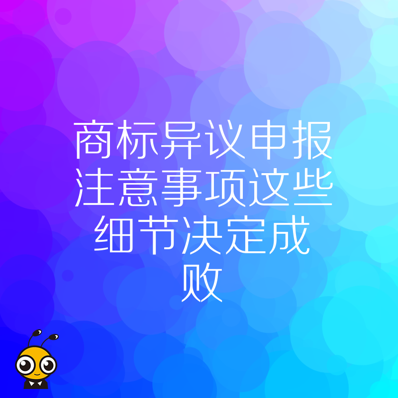 商标异议申报注意事项这些细节决定成败