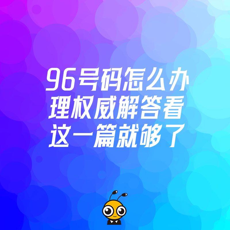 96号码怎么办理权威解答看这一篇就够了
