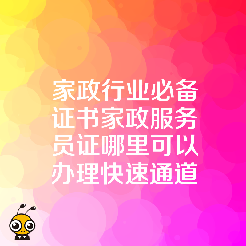 家政行业必备证书家政服务员证哪里可以办理快速通道