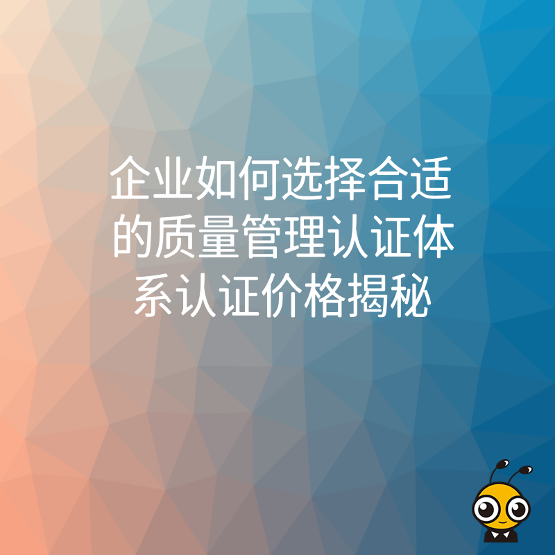 企业如何选择合适的质量管理认证体系认证价格揭秘