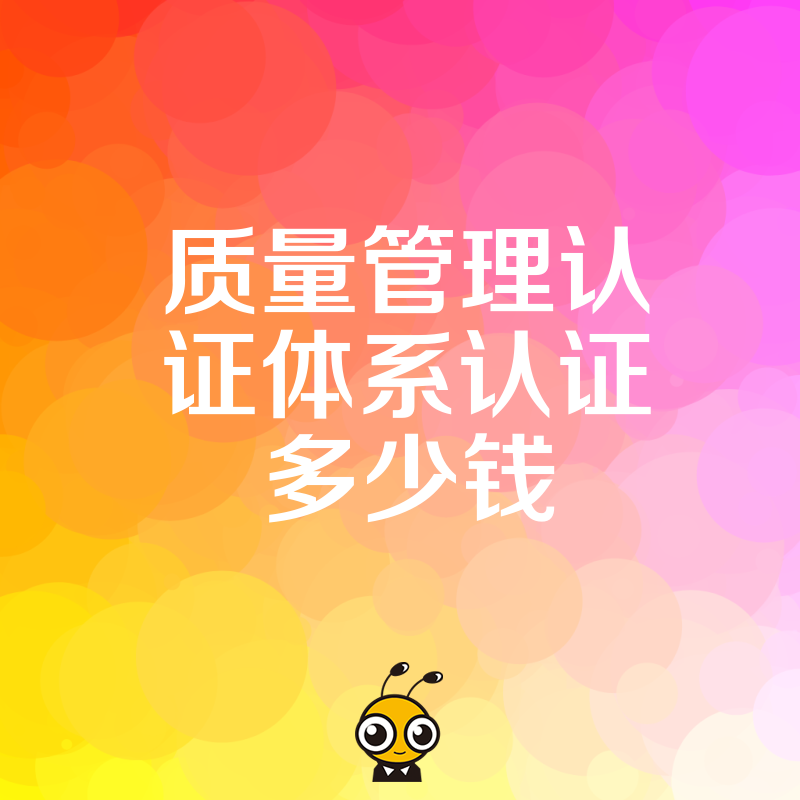 质量管理认证体系认证多少钱提升竞争力的最佳投入
