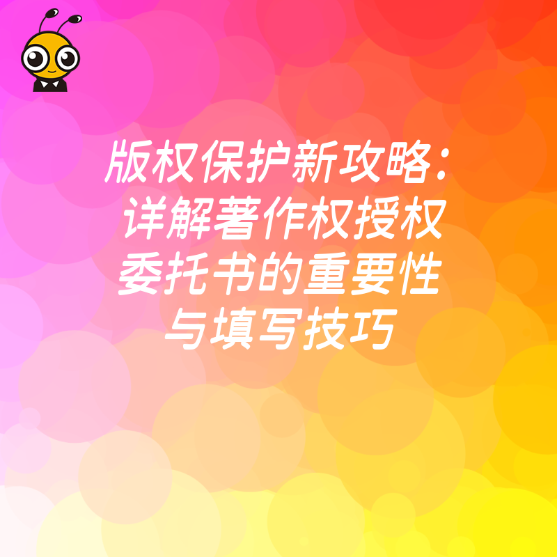 版权保护新攻略：详解著作权授权委托书的重要性与填写技巧