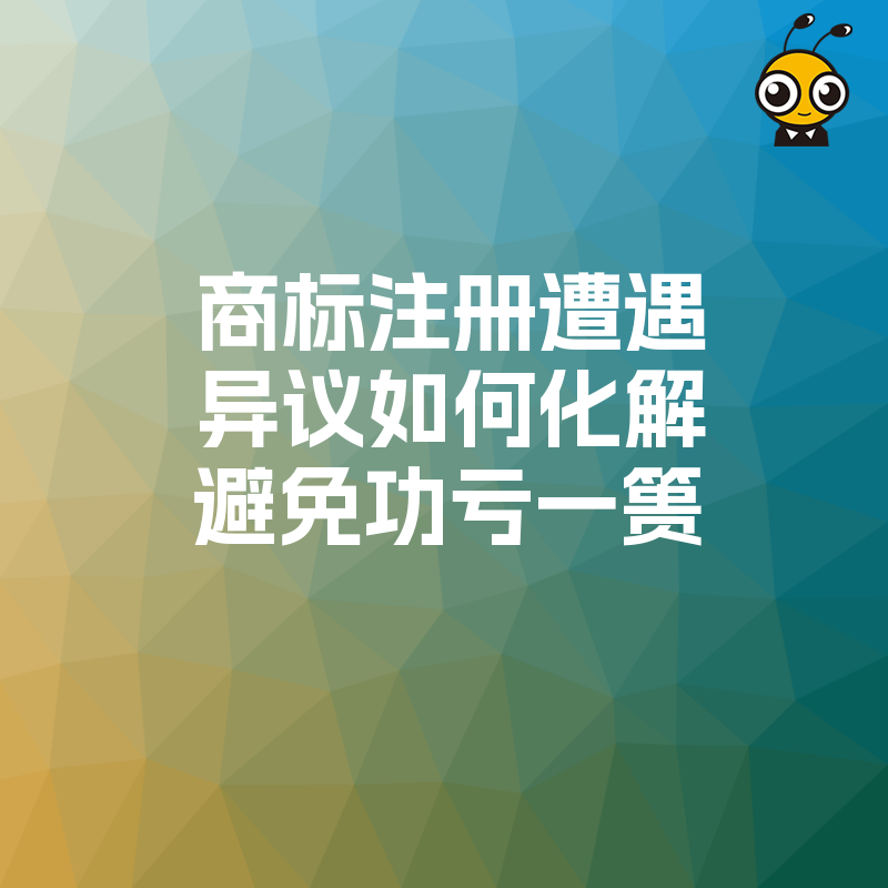 商标注册遭遇异议如何化解避免功亏一篑