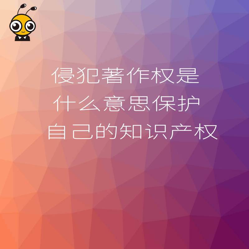 侵犯著作权是什么意思保护自己的知识产权