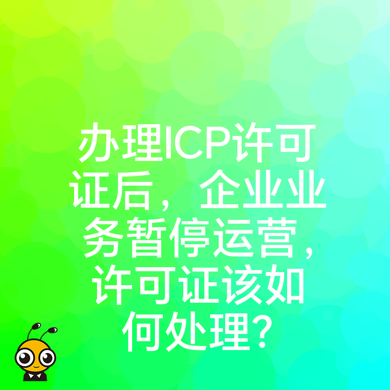 办理ICP许可证后，企业业务暂停运营，许可证该如何处理？