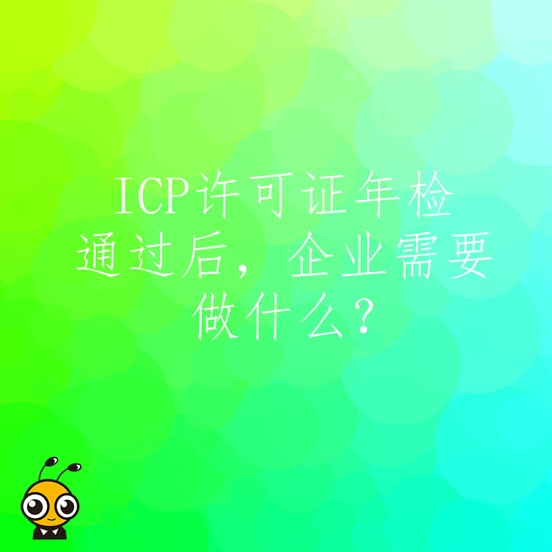 ICP许可证年检通过后，企业需要做什么？