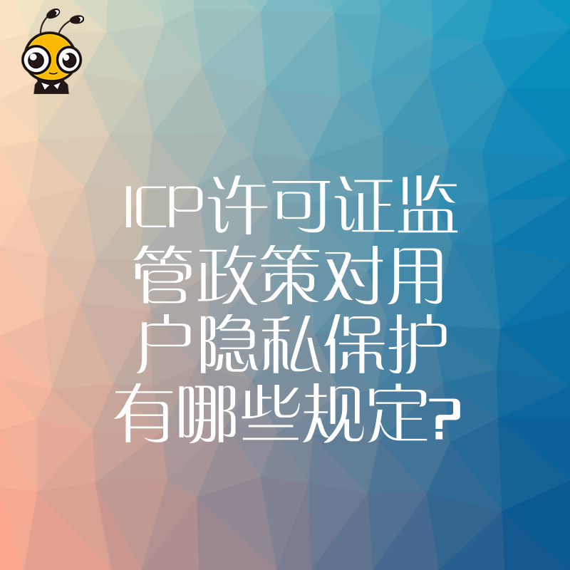 ICP许可证监管政策对用户隐私保护有哪些规定？