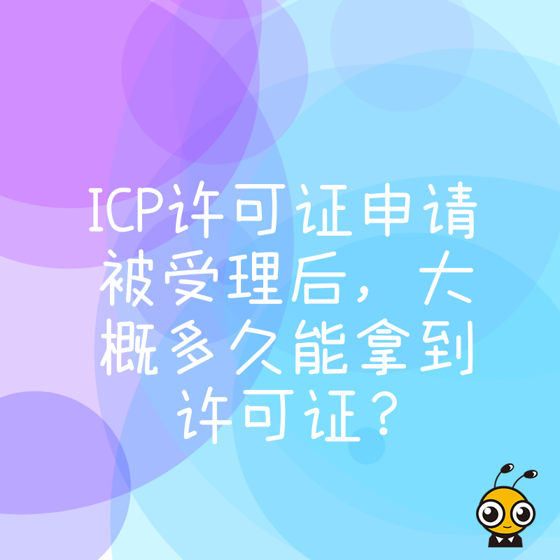 ICP许可证申请被受理后，大概多久能拿到许可证？