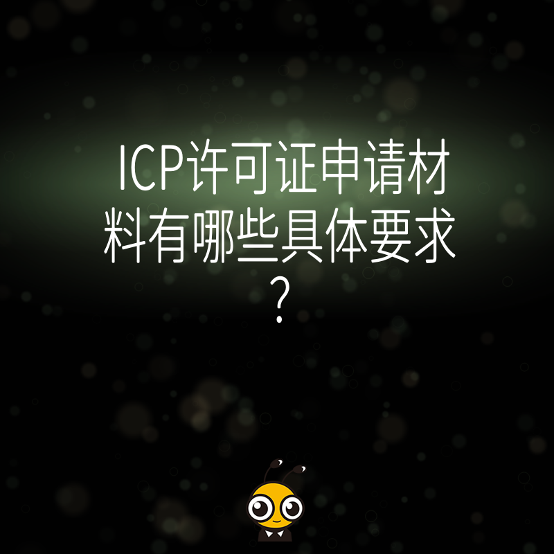 ICP许可证申请材料有哪些具体要求？