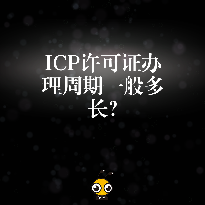 ICP许可证办理周期一般多长？
