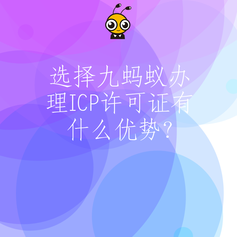 选择九蚂蚁办理ICP许可证有什么优势？