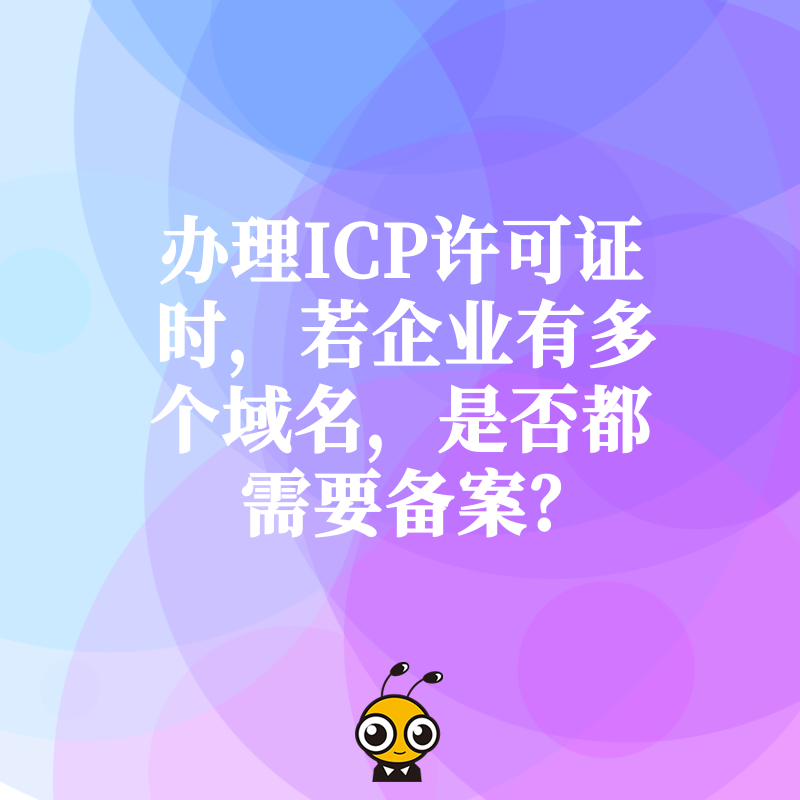 办理ICP许可证时，若企业有多个域名，是否都需要备案？
