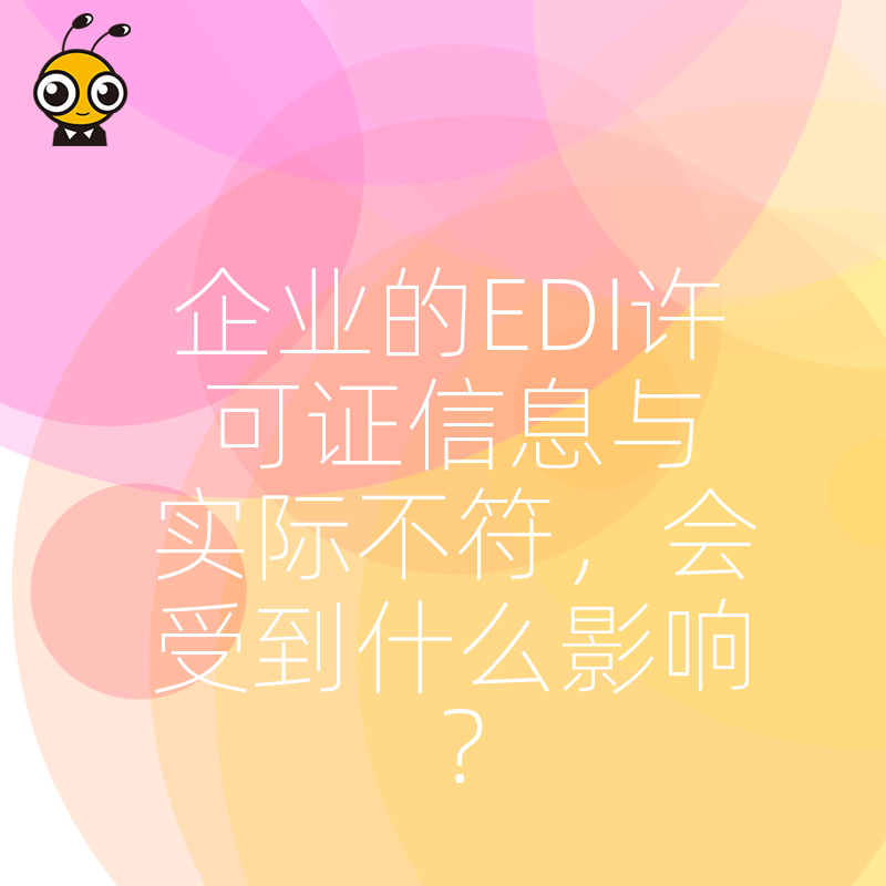 企业的EDI许可证信息与实际不符，会受到什么影响？